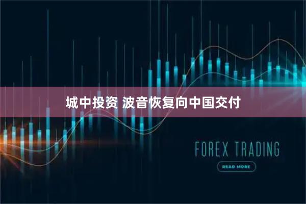 城中投资 波音恢复向中国交付